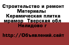 Строительство и ремонт Материалы - Керамическая плитка,мрамор. Тверская обл.,Нелидово г.